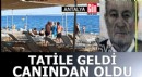Antalya'ya tatile geldi, canından oldu
