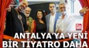Antalya'ya yeni bir tiyatro daha