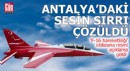 Antalya'yı ayağa kaldıran sesin sırrı çözüldü