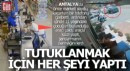 Antalyalı genç tutuklanmak için her şeyi yaptı