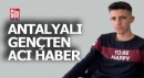 Antalyalı gençten 2 gün sonra acı haber