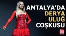 Antalyalılar Derya Uluğ coşkusu yaşadı