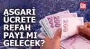 Asgari ücrete refah payı mı gelecek?
