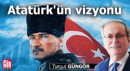 Atatürk'ün vizyonu