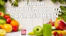 Bahar vücudumuzu da canlandırsın
