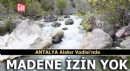 Bakanlık, Antalya Alakır'a maden ocağına izin vermedi