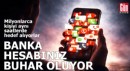 Banka hesabınız buhar oluyor