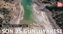 Barajlarda tehlike çanları: Son 35 gün uyarısı