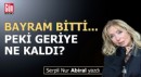 Bayram bitti... Peki geriye ne kaldı?