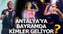 Bayramda Antalya'ya hangi ünlüler geliyor?