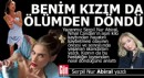 Benim kızım da ölümden döndü