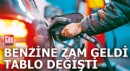 Benzine zam geldi, tablo değişti