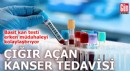 Bilimden çığır açan kanser tedavisi