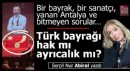 Bir bayrak, bir sanatçı, yanan Antalya ve bitmeyen sorular…