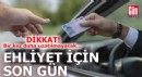 Bir kez daha uzatılmayacak! Ehliyet için son gün