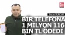 Bir telefon aldı, 1 milyon 116 bin TL ödedi