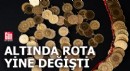 Bir yükseliyor bir düşüyor: Altında rota yine değişti