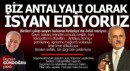 Biz Antalyalı olarak isyan ediyoruz