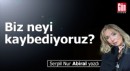 Biz neyi kaybediyoruz?
