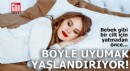 Böyle uyumak yaşlandırıyor!