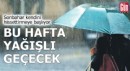 Bu hafta yağışlı geçecek