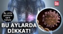 Bu virüs günlerce canlı kalıyor! Bu aylarda dikkat