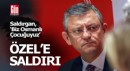 CHP Lideri Özel'e saldırı