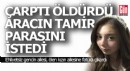 Çarptı öldürdü, ailesi de ölen kızın ailesine aracın tamir faturasını gönderdi