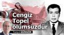 Cengiz Topel ölümsüzdür