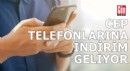 Cep telefonlarına indirim geliyor