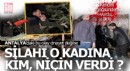 Cinayet değilse, o kadına o silahı kim, niçin verdi?