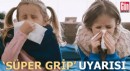 Çocuklarda ‘süper grip' uyarısı