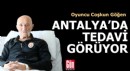 Coşkun Göğen, Antalya'da hastanede tedavi görüyor
