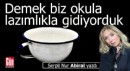 Demek biz okula lazımlıkla gidiyorduk !