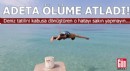 Deniz tatilini kabusa dönüştüren o hatayı sakın yapmayın