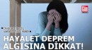 Deprem geçti, sarsıntı hissi kaldı: Hayalet deprem algısına dikkat