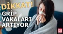 Dikkat! Grip vakaları artıyor