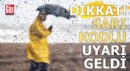 Dikkat! 'Sarı' kodlu meteorolojik uyarı geldi