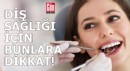 Diş sağlığı için bunlara dikkat!