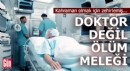 Doktor değil ölüm meleği