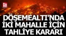Döşemealtı'nda iki mahalle için tahliye kararı