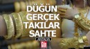 Düğünler gerçek, altın diye takılanlar sahte