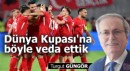 Dünya Kupası'na böyle veda ettik