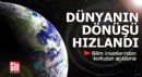 Dünyanın dönüşü hızlandı!
