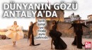 Dünyanın gözü Antalya'da