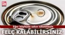 Eğer böyleyse sakın tüketmeyin! Felç kalabilirsiniz