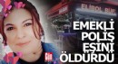 Emekli polis eşini vurdu, yakalanacağını anlayınca kendini de vurdu