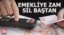 Emekliye zam sil baştan