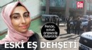 Eski eş dehşeti! Feride'yi öldürdü