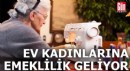 Ev kadınlarına emeklilik geliyor